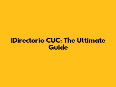 IDirectorio CUC: The Ultimate Guide