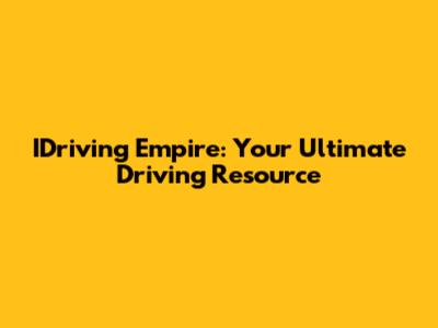 IDriving Empire: Your Ultimate Driving Resource