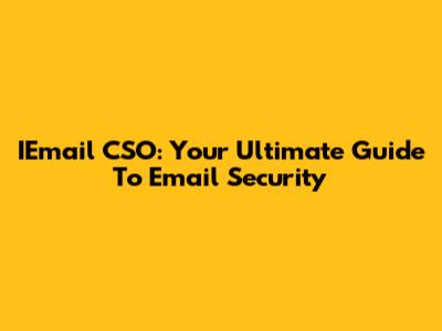IEmail CSO: Your Ultimate Guide To Email Security