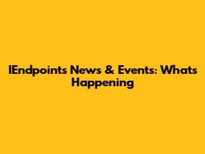 IEndpoints News & Events: What's Happening