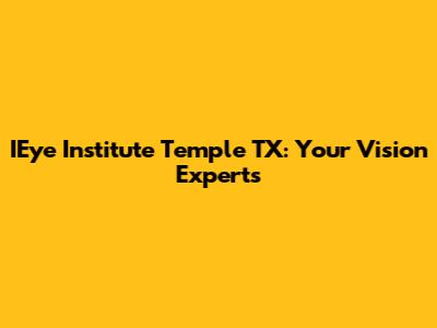 IEye Institute Temple TX: Your Vision Experts