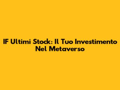 IF Ultimi Stock: Il Tuo Investimento Nel Metaverso