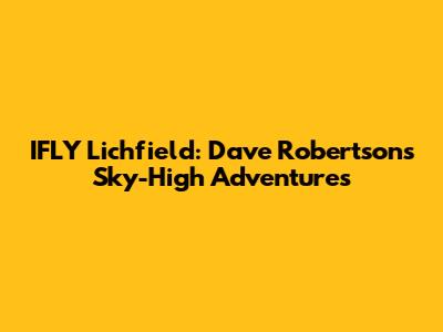 IFLY Lichfield: Dave Robertson's Sky-High Adventures
