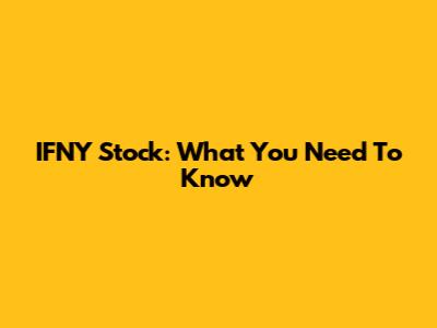 IFNY Stock: What You Need To Know