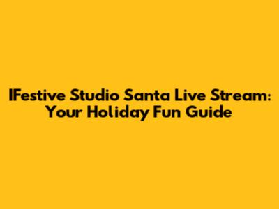 IFestive Studio Santa Live Stream: Your Holiday Fun Guide