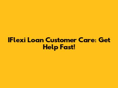 IFlexi Loan Customer Care: Get Help Fast!