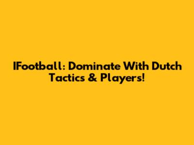IFootball: Dominate With Dutch Tactics & Players!