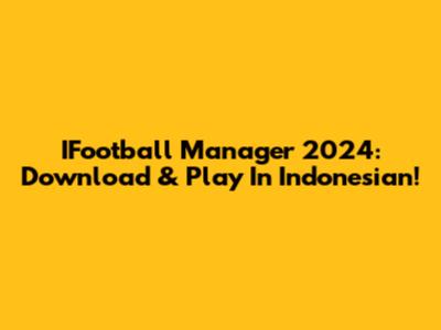 IFootball Manager 2024: Download & Play In Indonesian!