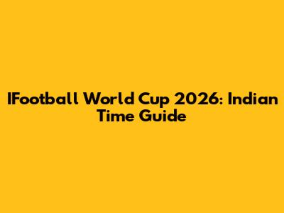IFootball World Cup 2026: Indian Time Guide