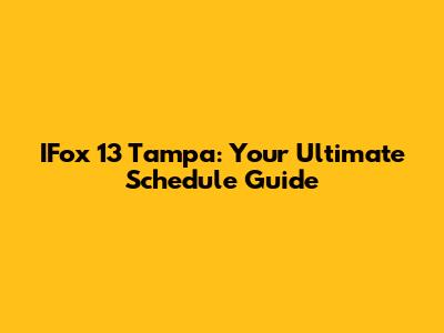 IFox 13 Tampa: Your Ultimate Schedule Guide