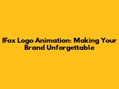 IFox Logo Animation: Making Your Brand Unforgettable