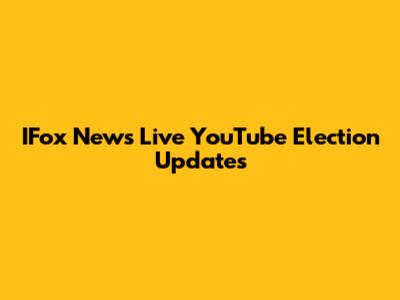 IFox News Live YouTube Election Updates