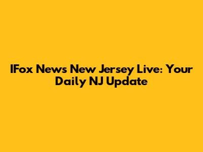 IFox News New Jersey Live: Your Daily NJ Update