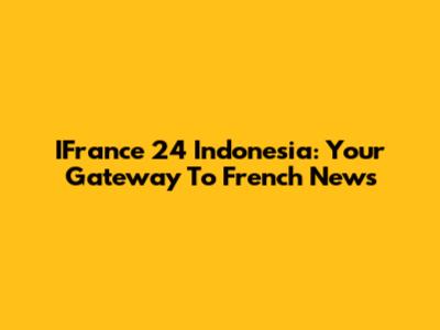 IFrance 24 Indonesia: Your Gateway To French News