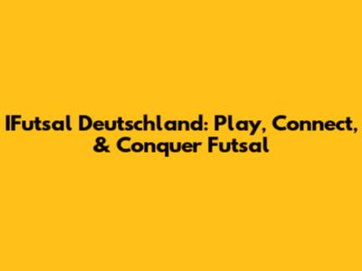 IFutsal Deutschland: Play, Connect, & Conquer Futsal