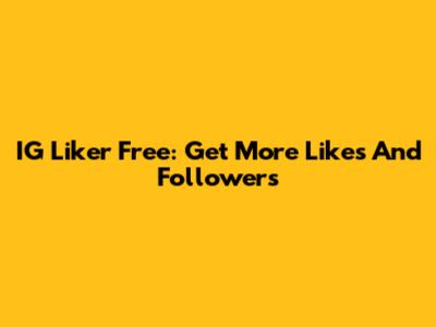 IG Liker Free: Get More Likes And Followers