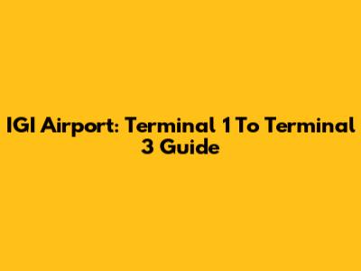 IGI Airport: Terminal 1 To Terminal 3 Guide