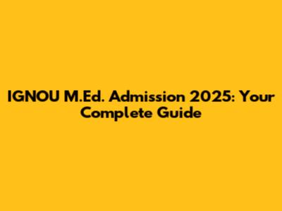 IGNOU M.Ed. Admission 2025: Your Complete Guide