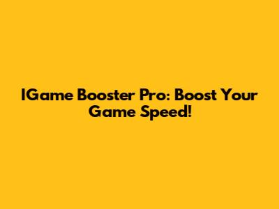 IGame Booster Pro: Boost Your Game Speed!