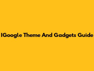 IGoogle Theme And Gadgets Guide