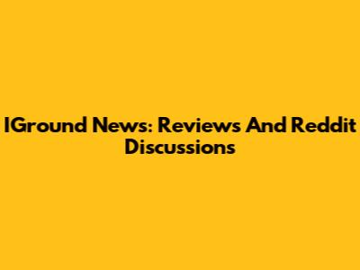 IGround News: Reviews And Reddit Discussions