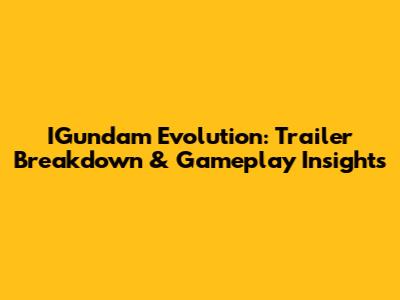 IGundam Evolution: Trailer Breakdown & Gameplay Insights