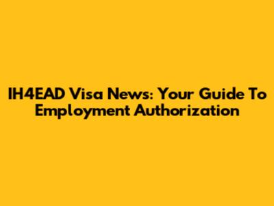 IH4EAD Visa News: Your Guide To Employment Authorization