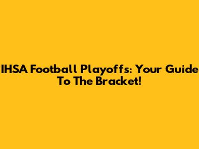 IHSA Football Playoffs: Your Guide To The Bracket!