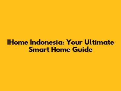 IHome Indonesia: Your Ultimate Smart Home Guide