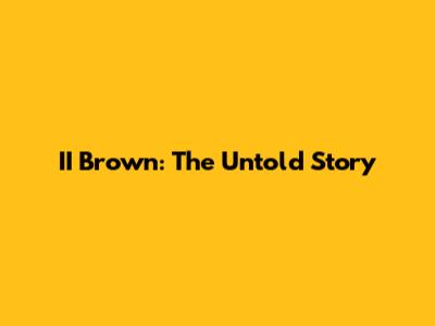 II Brown: The Untold Story