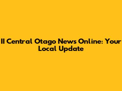 II Central Otago News Online: Your Local Update