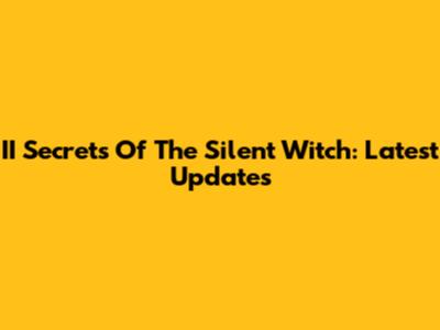 II Secrets Of The Silent Witch: Latest Updates