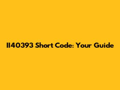 II40393 Short Code: Your Guide