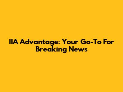IIA Advantage: Your Go-To For Breaking News