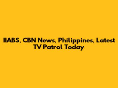 IIABS, CBN News, Philippines, Latest TV Patrol Today