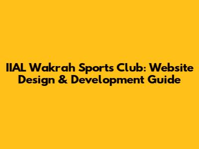 IIAL Wakrah Sports Club: Website Design & Development Guide