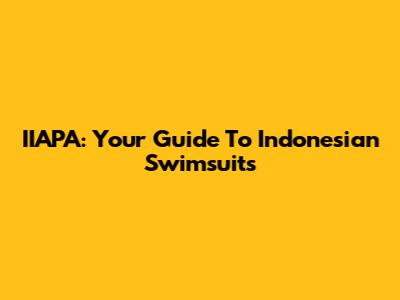 IIAPA: Your Guide To Indonesian Swimsuits