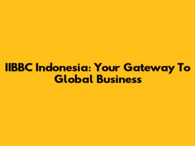 IIBBC Indonesia: Your Gateway To Global Business