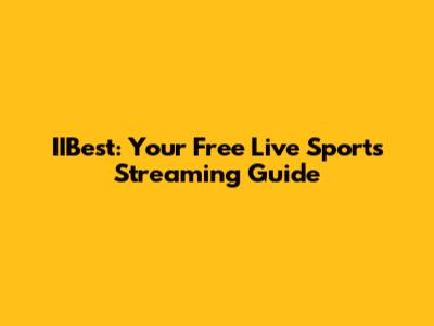 IIBest: Your Free Live Sports Streaming Guide