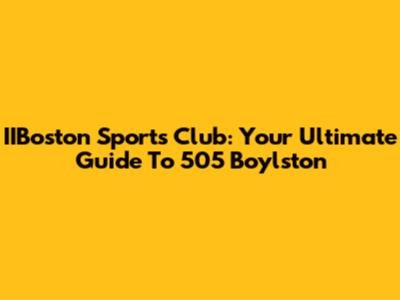 IIBoston Sports Club: Your Ultimate Guide To 505 Boylston