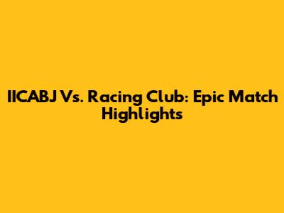 IICABJ Vs. Racing Club: Epic Match Highlights