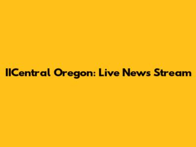 IICentral Oregon: Live News Stream