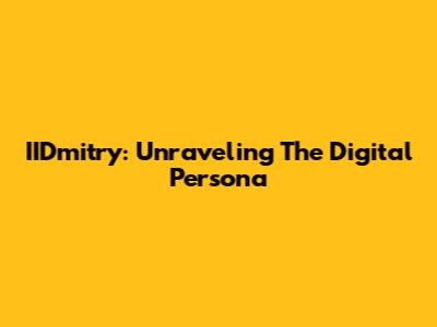 IIDmitry: Unraveling The Digital Persona