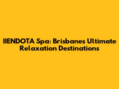 IIENDOTA Spa: Brisbane's Ultimate Relaxation Destinations