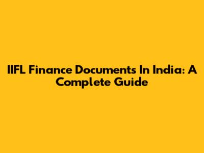 IIFL Finance Documents In India: A Complete Guide