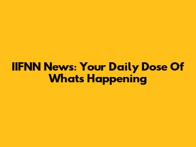 IIFNN News: Your Daily Dose Of What's Happening