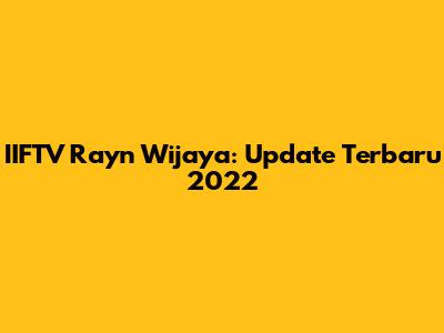 IIFTV Rayn Wijaya: Update Terbaru 2022