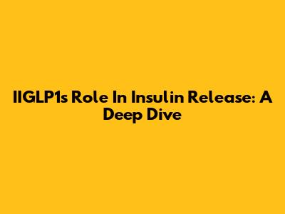 IIGLP1's Role In Insulin Release: A Deep Dive