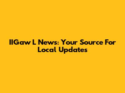 IIGaw L News: Your Source For Local Updates