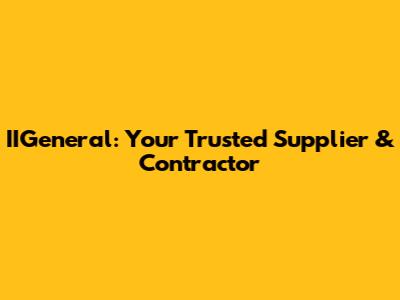 IIGeneral: Your Trusted Supplier & Contractor